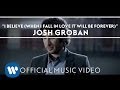 Josh Groban - I Believe (When I Fall In Love It Will Be Forever) [Official Music Video]