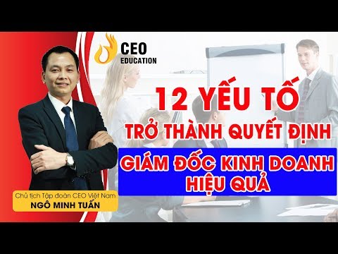 12 Yếu Tố Để Trở Thành Giám Đốc Kinh Doanh Giỏi Ngô Minh Tuấn Học_Viện_CEO_Việt_Nam