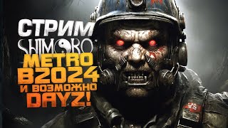 Стрим Шиморо - Metro 2024 - А Возможно Dayz И Новинки