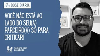 DOSE DIÁRIA: Você não está ao lado do seu parceiro para criticar, mas para ajudá-lo a melhorar