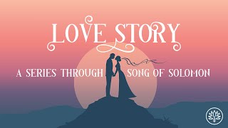 Love Story: Song of Solomon 5:2-6:3, November 6, 2022