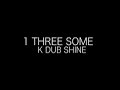 K DUB SHINE - 1 THREE SOME