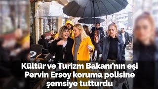 Kültür ve Turizm Bakanı'nın eşi Pervin Ersoy koruma polisine şemsiye tutturdu