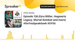 Episode 126 (Ezra Miller, Hogwarts Legacy, Mortal Kombat and more) #DoYouSpeakGeek #DYSG