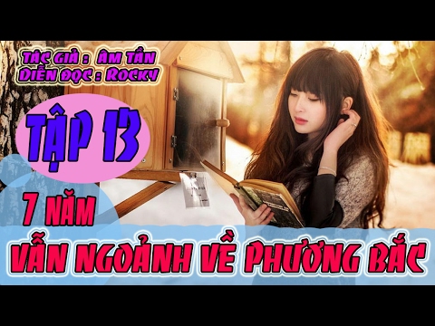 Truyện Ngôn Tình Audio - Bẩy Năm Vẫn Ngoảnh Về Phương Bắc - Tập 13 - Âm Tần