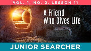 A Friend Who Gives Life | Lesson 11 - Junior Searcher Vol. 1 No. 2