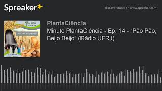 Minuto PlantaCiência - Ep. 14 - “Pão Pão, Beijo Beijo” (Rádio UFRJ) (made with Spreaker)