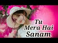 Tu Mera Hai Sanam - Female Version