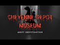 Historic Cheyenne Depot Museum Ghost Investigation Episode 1