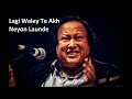 LAGI WALEY TE AKH NEYON LAUNDE | NUSRAT FATEH ALI KHAN |Sufi Music