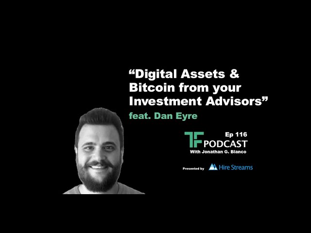 Episode 116: Digital Assets & Bitcoin from your Investment Advisors | Interview with Dan Eyre