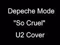 Depeche Mode So Cruel U2 Cover