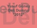 Yusuf Güney - Deli Dumrul 2012 (Sarki sözü)
