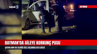 Batmanda Aileye Korkunç Pusu Çocukların Da Olduğu Aile Saldırıda Katledildi
