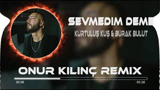 Kurtuluş Kuş & Burak Bulut - Sevmedim Deme Bana (Onur Kılınç Remix)