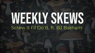 Weekly Skews Screw It Ill Do It, Ft. Bj Barham