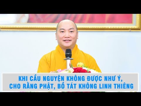 KHI CẦU NGUYỆN KHÔNG ĐƯỢC NHƯ Ý, CHO RẰNG PHẬT, BỒ TÁT KHÔNG LINH THIÊNG