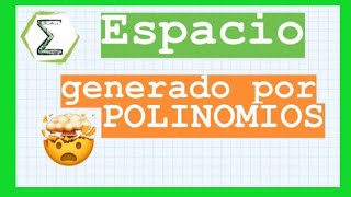 Subespacio generado por polinomios ( 25/113) | SUBESPACIOS VECTORIALES| CURSO de ALGEBRA LINEAL