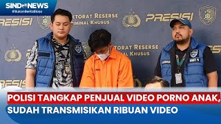 Pelaku Jual Video O Anak Ditangkap, Edarkan Ribuan Video & Raup Ratusan Juta - Sindo Prime 0306