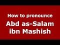 How to pronounce Abd as-Salam ibn Mashish (Arabic/Morocco) - PronounceNames.com