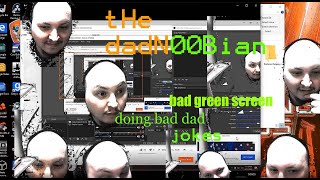 bAd gREEN sCrEENinig DoiNG bAd dAd JoKeS