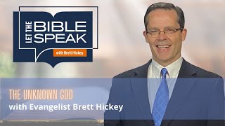 The Unknown God | Let the Bible Speak with Brett Hickey