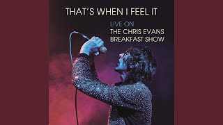 That'S When I Feel It (Live On The Chris Evans Breakfast Show)