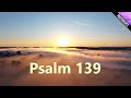Psalm 139 Reading - "Lord You Have Searched Me..."
