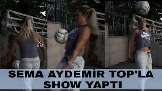 Sema Aydemir Topla Show Yaptı