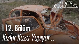 Kızlar kaza yapıyor ... - Kırgın Çiçekler 112. Bölüm