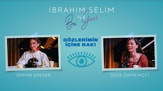 İbrahim Selim ile Bu Gece - Gözlerimin İçine Bak #1: Özge Özpirinçci, Sertab Ere
