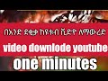 video download youtube 1minutes  በአድንድ ደቂቃ ከዩቱብ ቪድዮ ለማውረድ #የተንቢ ለምለም