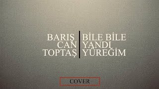 Yüreğim Bile Bile Yandı Yüreğim Cover - Barış Can Toptaş