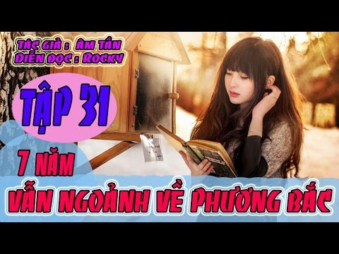 Truyện Ngôn Tình Audio - Bẩy Năm Vẫn Ngoảnh Về Phương Bắc - Tập 31 - Ân Tầm