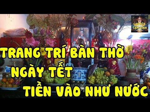 Cách Trang Trí Bàn Thờ Ngày Tết Giúp Gia Chủ Giàu Lên Nhanh Chóng, TIỀN VÀO NƯỚC | Chuyện Tâm Linh