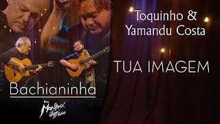 Toquinho & Yamandu Costa - Tua Imagem (Bachianinha - Live At Rio Montreux Jazz Festival)