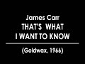 James Carr - That's What I Want To Know