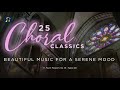 25 Choral Classics - Beautiful Music for a Serene Mood