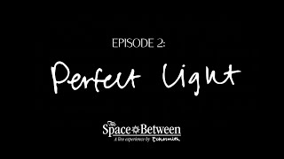 'The Space Between' - Episode 2 Perfect Light