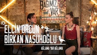 Birkan Nasuhoğlu & Elçin Orçun - Ağlama Yar #BağımızVar