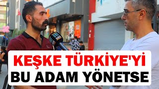 Keşke Türkiye'yi bu adam yönetse! | SOKAK RÖPORTAJLARI