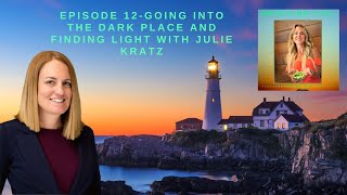Episode 12-Going to the Dark Place and Finding Light with Julie Kratz