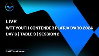 Live! | T3 | Day 6 | Wtt Youth Contender Platja D'aro 2024 | Session 2