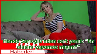 Hande Sarıoğlundan Sert Yanıt En Alasını Yapamaz Mıyım?