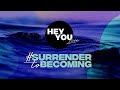 Hey You: Surrender To Becoming
