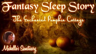 Calm Sleep Story | THE ENCHANTED PUMPKIN COTTAGE | Relaxing Fall Bedtime Story for Grown Ups (asmr)