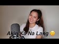 Akin Ka Na Lang by Itchy Worms (Cover by Tanya Sandra)