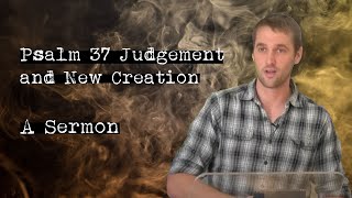The Hell Project - Psalm 37 - Judgement and New Creation - A sermon