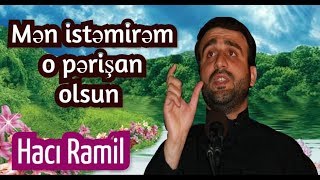 Mən istəmirəm o pərişan olsun - Hacı Ramil