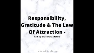 Responsibility, Gratitude & The Law Of Attraction - EllaeenahJadeFire